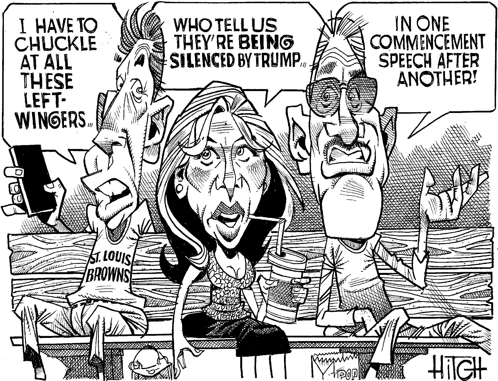 Illustration OCR: I HAVE TO CHUCKLE AT ALL THESE LEFT- WINGERS WHO TELL US THEY'RE BEING SILENCED BY TRUMP..IN ONE COMMENCEMENT SPEECH AFTER ANOTHER! ST. LOUIS BROWNS HilcH I HAVE TO CHUCKLE AT ALL THESE LEFT- WINGERS WHO TELL US THEY'RE BEING SILENCED BY TRUMP ..IN ONE COMMENCEMENT SPEECH AFTER ANOTHER ! ST . LOUIS BROWNS HilcH