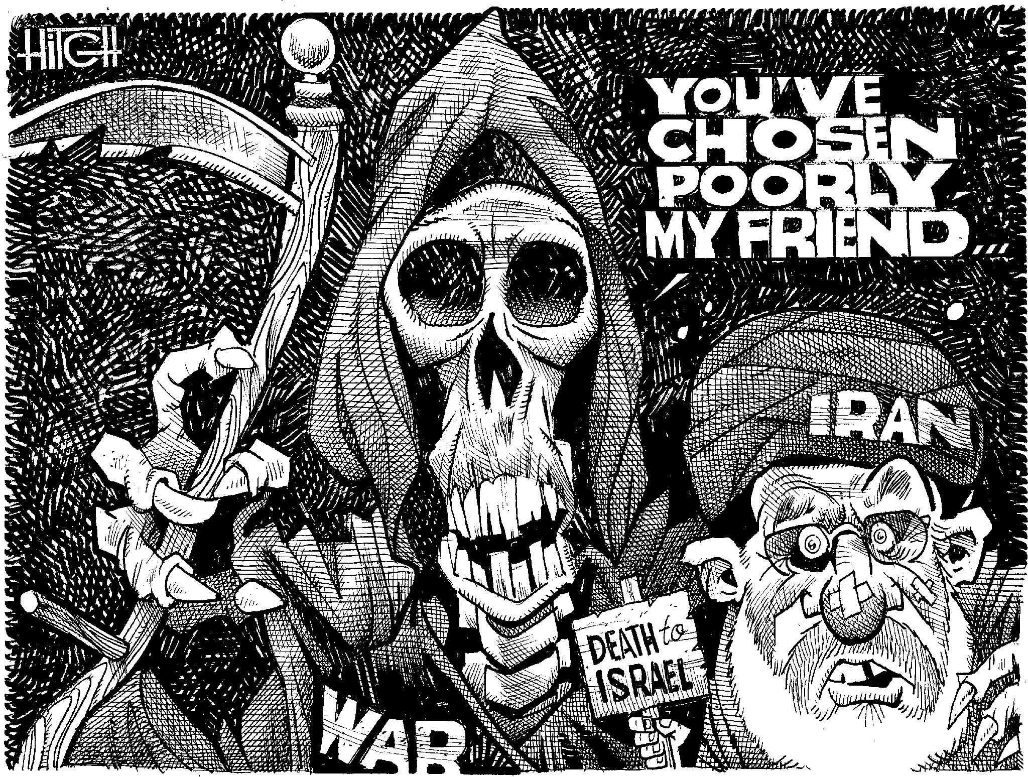Graphics OCR: HilCH YOU'VE CHOSEN POORLY MY FRIEND IRAN WAR DEATH to ISRAEL HilCH YOU'VE CHOSEN POORLY MY FRIEND IRAN WAR DEATH to ISRAEL