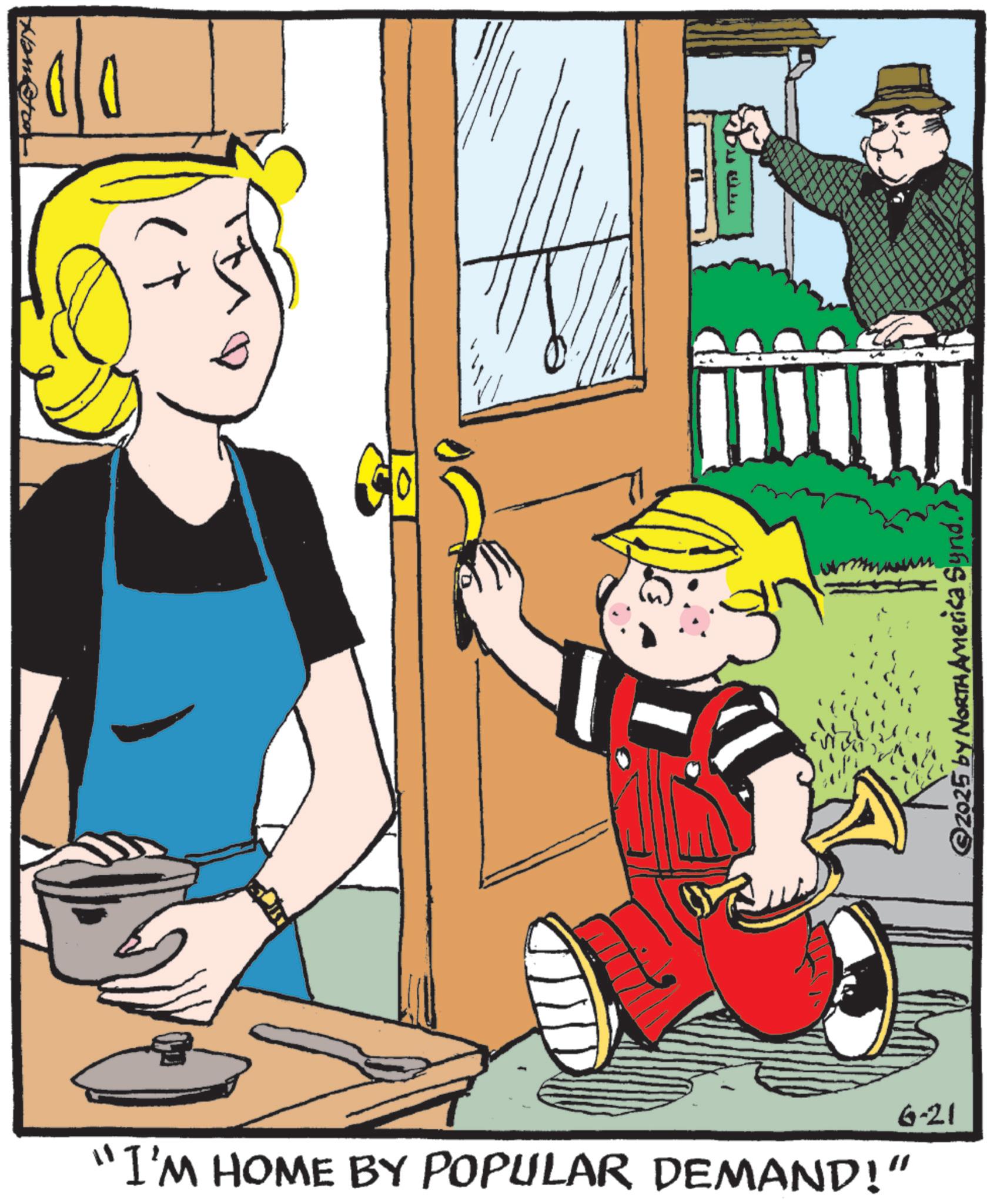 Animated cartoon OCR: 6-21 "I'M HOME BY POPULAR DEMAND!” ©2025 by North America Synd. ) 6-21 " I'M HOME BY POPULAR DEMAND ! ” © 2025 by North America Synd . )