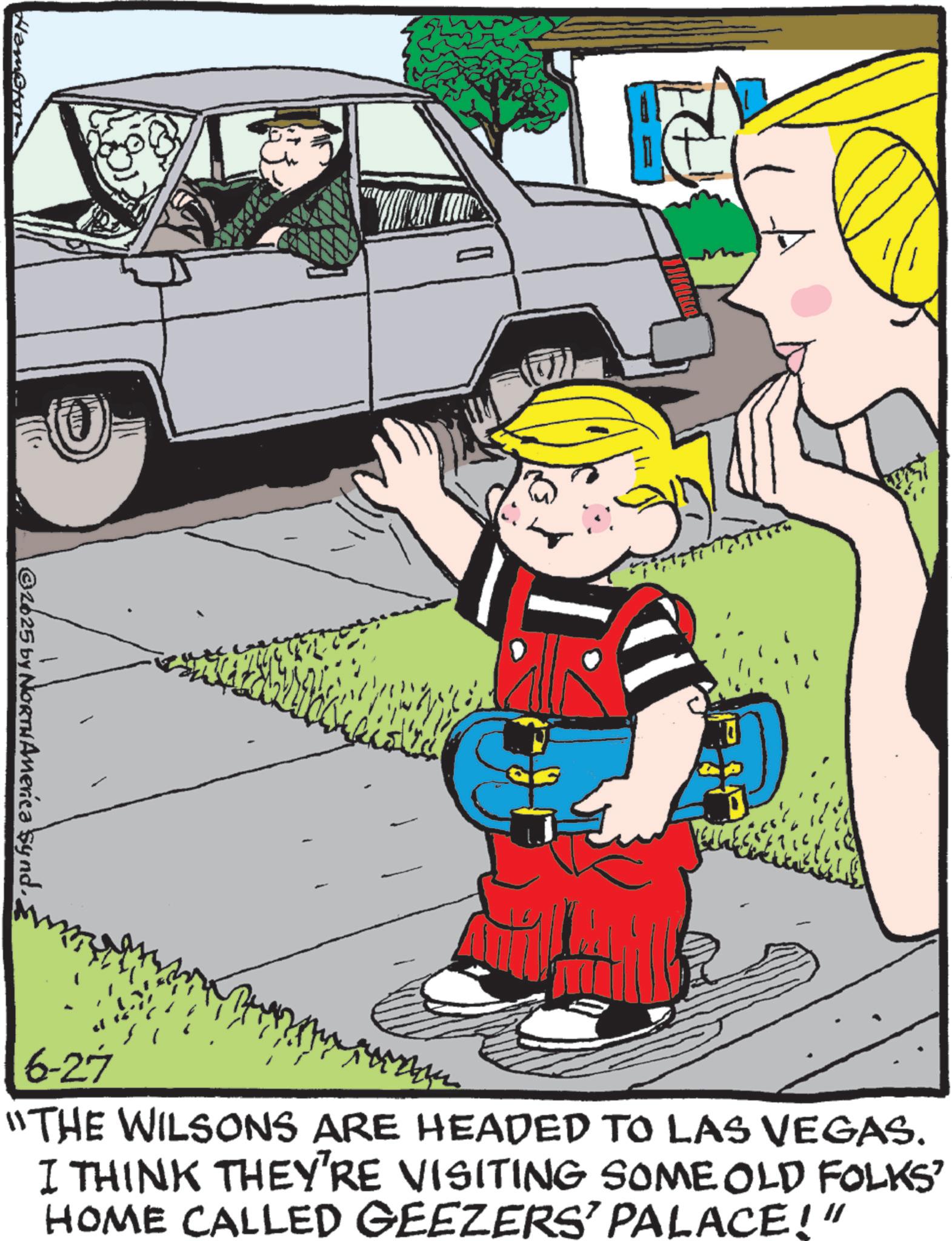 Comics OCR: [ ©2025 by NORTH America synd6-27 "THE WILSONS ARE HEADED TO LAS VEGAS. I THINK THEY'RE VISITING SOME OLD FOLKS HOME CALLED GEEZERS' PALACE!" [ © 2025 by NORTH America synd6-27 " THE WILSONS ARE HEADED TO LAS VEGAS . I THINK THEY'RE VISITING SOME OLD FOLKS HOME CALLED GEEZERS ' PALACE ! "
