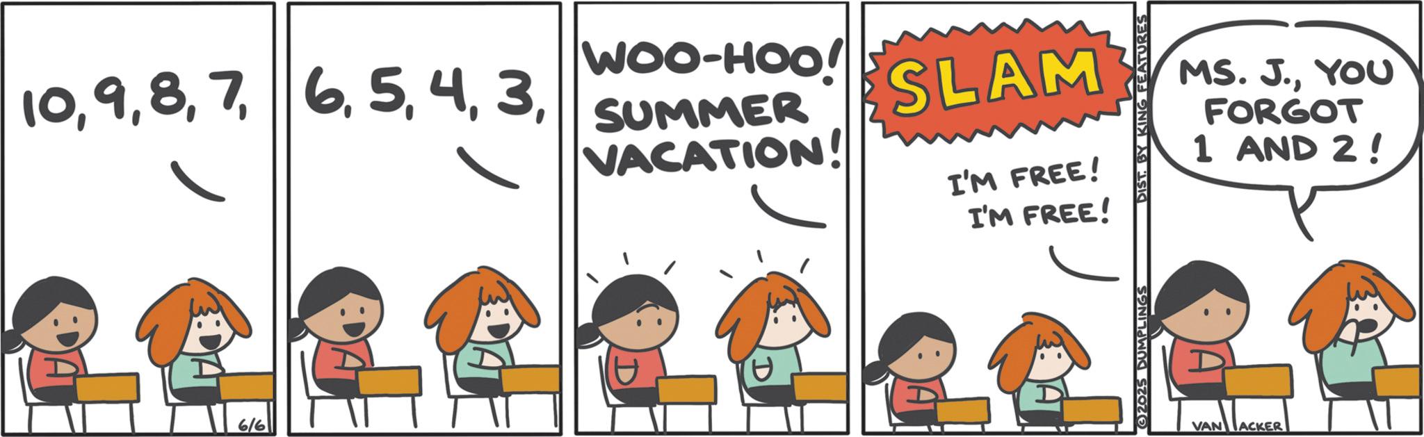 Photo caption OCR: 10616 WOO-HOO! SUMMER VACATION! SLAM I'M FREE! I'M FREE! 2025 DUMPLINGS DIST. BY KING FEATURES MS. J.YOU FORGOT 1 AND 2! VAN ACKER 10616 WOO - HOO ! SUMMER VACATION ! SLAM I'M FREE ! I'M FREE ! 2025 DUMPLINGS DIST . BY KING FEATURES MS . J.YOU FORGOT 1 AND 2 ! VAN ACKER