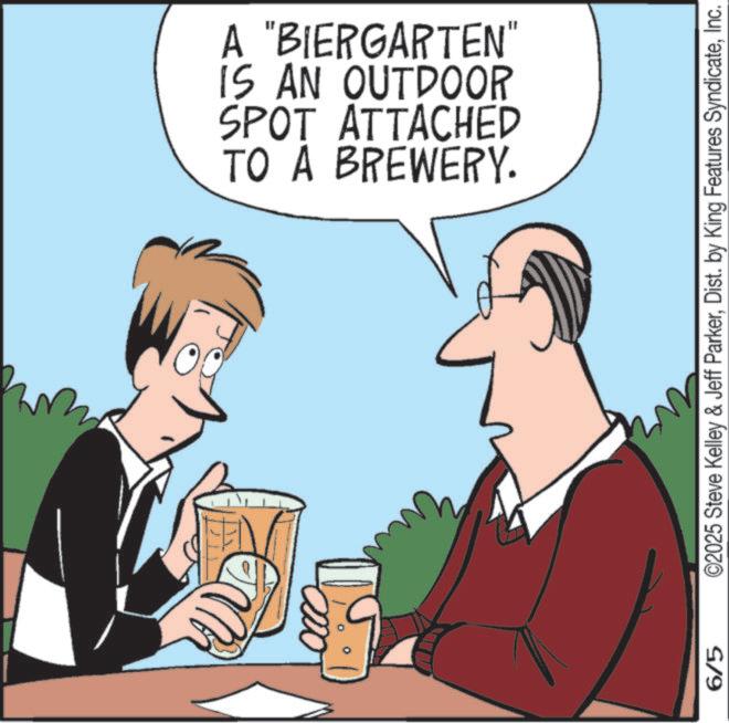 Beer cocktail OCR: 6/5 TO A BREWERY. SPOT ATTACHED IS AN OUTDOOR A "BIERGARTEN" ©2025 Steve Kelley & Jeff ParkerInc. 6/5 TO A BREWERY . SPOT ATTACHED IS AN OUTDOOR A " BIERGARTEN " © 2025 Steve Kelley & Jeff ParkerDist . by King Features Syndicate