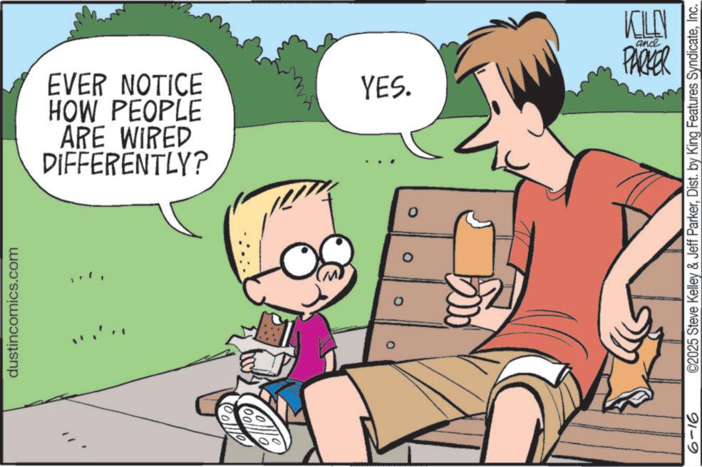 Graphics OCR: dustincomics.com DIFFERENTLY? ARE WIRED HOW PEOPLE EVER NOTICE Colllo Colle YES. 0 KILN and PARKER 6-16 ©2025 Steve Kelley & Jeff ParkerInc. dustincomics.com DIFFERENTLY ? ARE WIRED HOW PEOPLE EVER NOTICE Colllo Colle YES . 0 KILN and PARKER 6-16 © 2025 Steve Kelley & Jeff ParkerDist . by King Features Syndicate