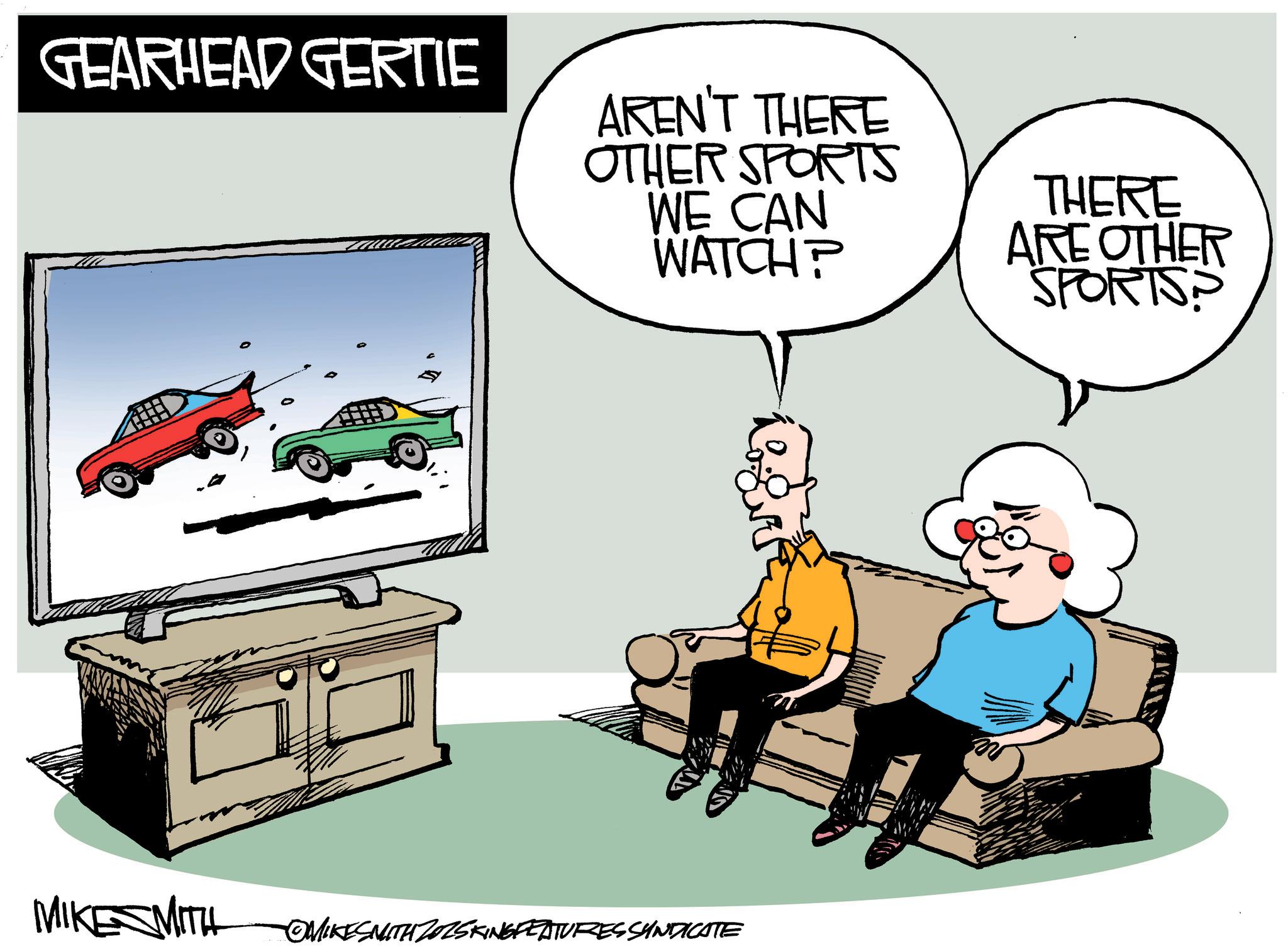 Clip art OCR: GEARHEAD GERTIE AREN'T THERE OTHER SPORTS WE CAN WATCH? THERE ARE OTHER SPORTSS MIKE MITH OMIKESMITH ZOZSKING FEATURES SYNDICATE GEARHEAD GERTIE AREN'T THERE OTHER SPORTS WE CAN WATCH ? THERE ARE OTHER SPORTSS MIKE MITH OMIKESMITH ZOZSKING FEATURES SYNDICATE