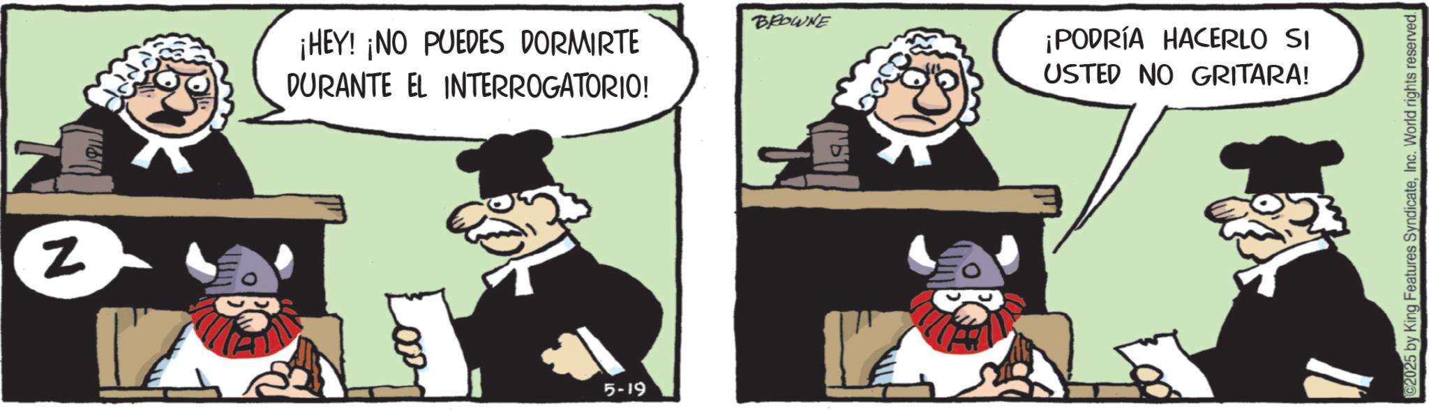 Publication OCR: N ¡HEY! ¡NO PUEDES DORMIRTE DURANTE EL INTERROGATORIO! 5-19 BROWNE ¡PODRÍA HACERLO SI USTED NO GRITARA! C2025 by King Features SyndicateInc. World rights reserved. N ¡ HEY ! ¡ NO PUEDES DORMIRTE DURANTE EL INTERROGATORIO ! 5-19 BROWNE ¡ PODRÍA HACERLO SI USTED NO GRITARA ! C2025 by King Features SyndicateInc. World rights reserved .