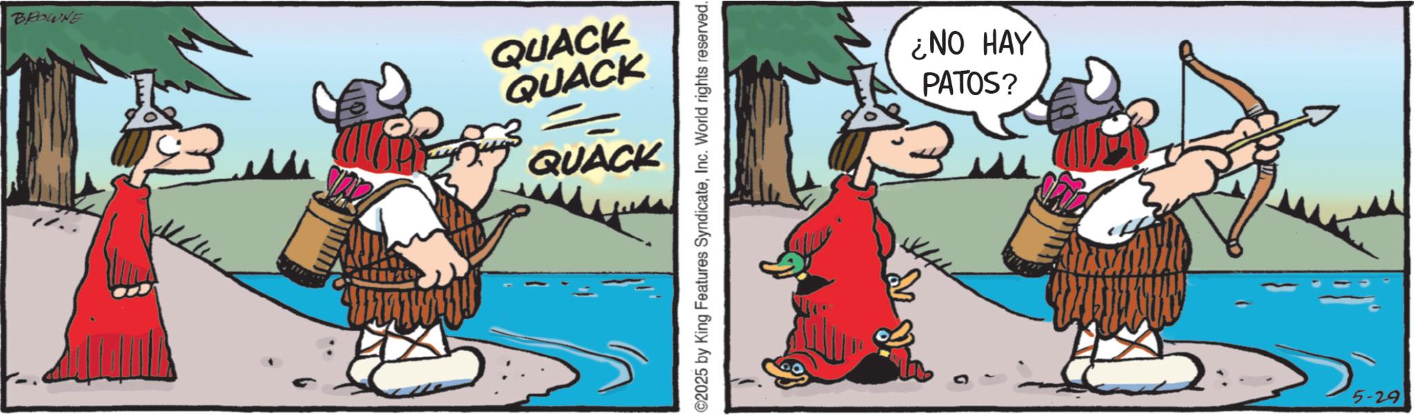 Fiction OCR: BROWNE QUACK QUACK QUACK 2025 by King Features SyndicateInc. World rights reserved. PATOS? ¿NO HAY 5-29 BROWNE QUACK QUACK QUACK 2025 by King Features SyndicateInc. World rights reserved . PATOS ? ¿ NO HAY 5-29