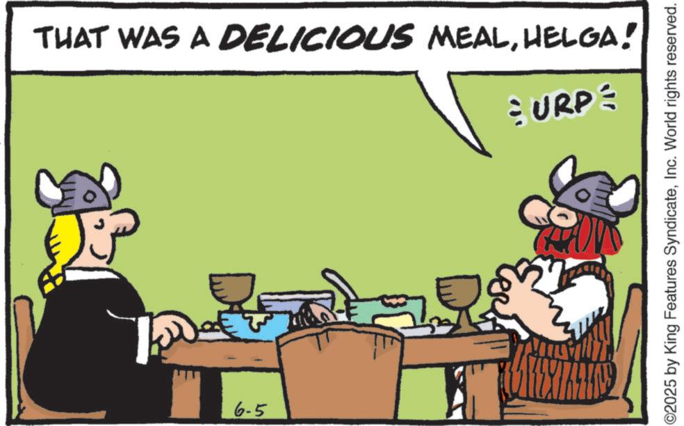 Clip art OCR: THAT WAS A DELICIOUS MEALHELGA! URP = 6-5 ©2025 by King Features SyndicateInc. World rights reserved. THAT WAS A DELICIOUS MEALHELGA ! URP = 6-5 © 2025 by King Features SyndicateInc. World rights reserved .