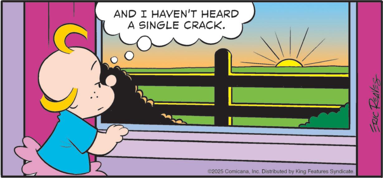 Clip art OCR: AND I HAVEN'T HEARD A SINGLE CRACK. ©2025 ComicanaInc. Distributed by King Features Syndicate. ERIC REAVES AND I HAVEN'T HEARD A SINGLE CRACK . © 2025 ComicanaInc. Distributed by King Features Syndicate . ERIC REAVES