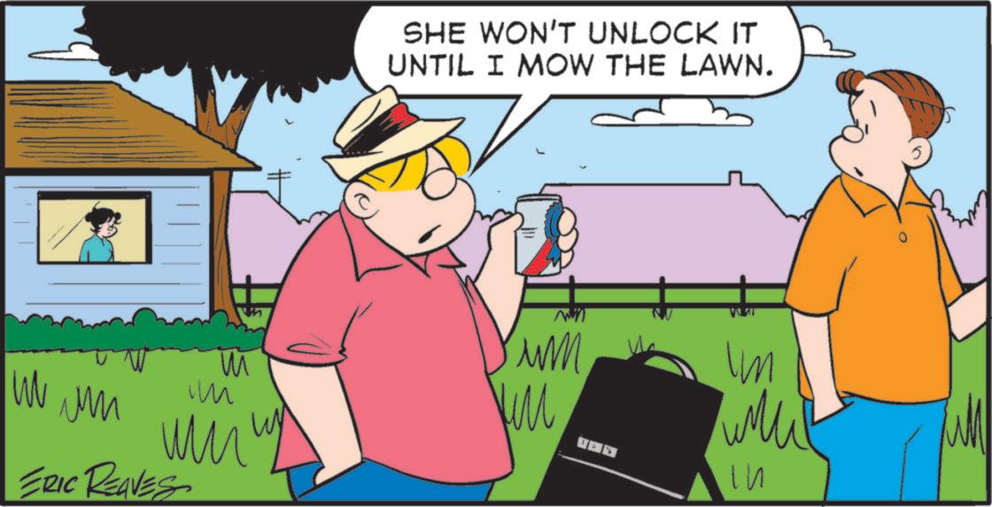 Animated cartoon OCR: SHE WON'T UNLOCK IT UNTIL I MOW THE LAWN. W ?? ? ? ??? ERIC REAVES w um ? Im ???? In SHE WON'T UNLOCK IT UNTIL I MOW THE LAWN . W ?? ? ? ??? ERIC REAVES w um ? Im ???? In