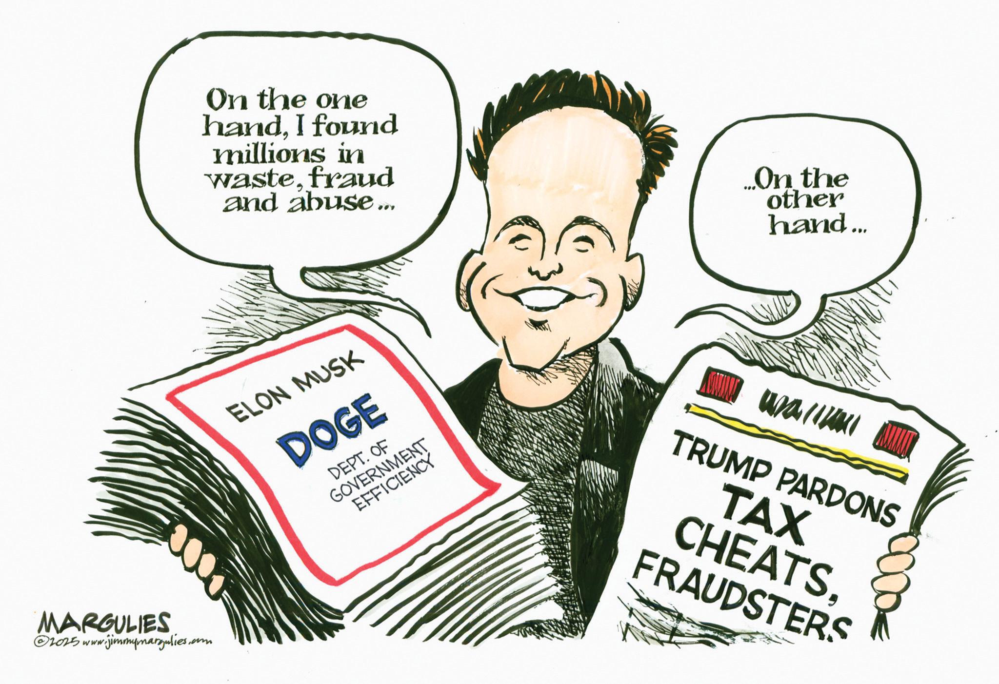 Pleased OCR: MARGULIES ww.jimmymargulies. ©2025 www. 5.com On the one handI found millions in wastefraud and abuse... ...On the other hand... ELON MUSK DOGE DEPT. OF GOVERNMENT EFFICIENCY TRUMP PARDONS TAX CHEATS. FRAUDSTERS MARGULIES ww.jimmymargulies . © 2025 www . 5.com On the one handI found millions in wastefraud and abuse ... ... On the other hand ... ELON MUSK DOGE DEPT . OF GOVERNMENT EFFICIENCY TRUMP PARDONS TAX CHEATS . FRAUDSTERS