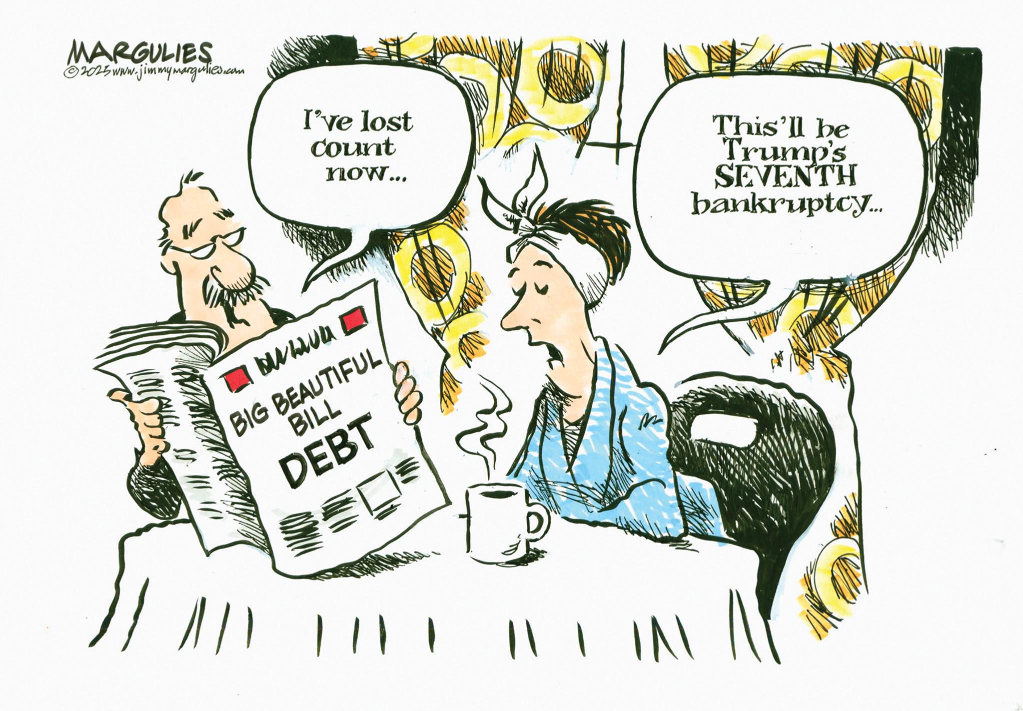 Photo caption OCR: MARGULIES ©2025 www.jimmymargulies.com ? I've lost Count now... This'll be Trump's SEVENTH bankruptcy... ?? BIG BEAUTIFUL BILL DEBT M MARGULIES © 2025 www.jimmymargulies.com ? I've lost Count now ... This'll be Trump's SEVENTH bankruptcy ... ?? BIG BEAUTIFUL BILL DEBT M