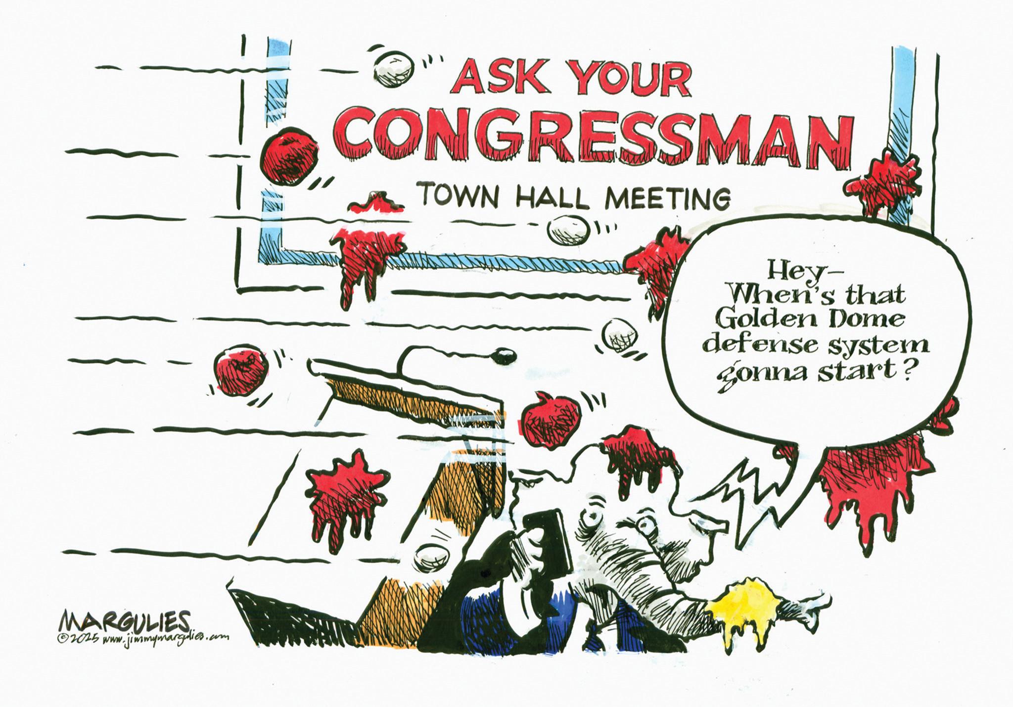 Fictional character OCR: MARGULIES ©2025 www.jimmymargulies. .com ANY NW -ASK YOUR CONGRESSMAN TOWN HALL MEETING ?? Hey- When's that Golden Dome defense system gonna start? MARGULIES © 2025 www.jimmymargulies . .com ANY NW -ASK YOUR CONGRESSMAN TOWN HALL MEETING ?? Hey- When's that Golden Dome defense system gonna start ?