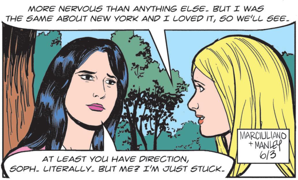 Animated cartoon OCR: MORE NERVOUS THAN ANYTHING ELSE. BUT I WAS THE SAME ABOUT NEW YORK AND I LOVED ITSO WE'LL SEE. AT LEAST YOU HAVE DIRECTIONSOPH LITERALLY. BUT ME? I'M JUST STUCK_ MARCIULIANO + MANLEY 613 MORE NERVOUS THAN ANYTHING ELSE . BUT I WAS THE SAME ABOUT NEW YORK AND I LOVED ITSO WE'LL SEE . AT LEAST YOU HAVE DIRECTIONSOPH LITERALLY . BUT ME ? I'M JUST STUCK_ MARCIULIANO + MANLEY 613