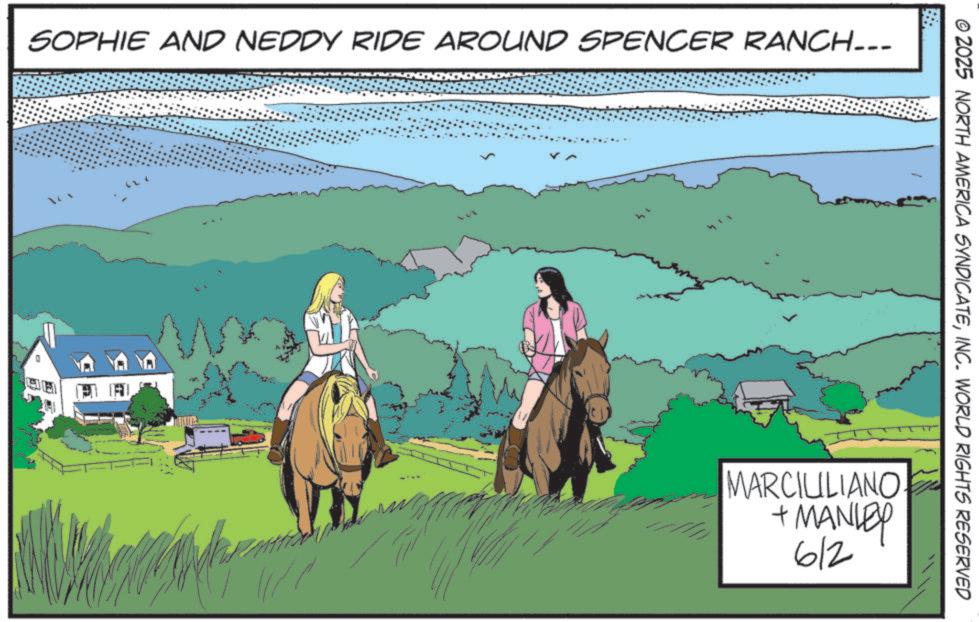 Animal sports OCR: SOPHIE AND NEDDY RIDE AROUND SPENCER RANCH... © 2025 NORTH AMERICA SYNDICATEINC. WORLD RIGHTS RESERVED MARCIULIANO + MANLEY 612 SOPHIE AND NEDDY RIDE AROUND SPENCER RANCH ... © 2025 NORTH AMERICA SYNDICATEINC . WORLD RIGHTS RESERVED MARCIULIANO + MANLEY 612