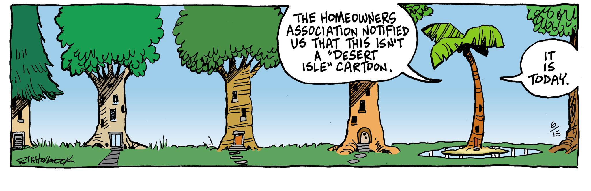 Animated cartoon OCR: STAHolbrook THE HOMEOWNERS ASSOCIATION NOTIFIED US THAT THIS ISN'T A "DESERT ISLE" CARTOON. mory IT ES TODAY. 615 STAHolbrook THE HOMEOWNERS ASSOCIATION NOTIFIED US THAT THIS ISN'T A " DESERT ISLE " CARTOON . mory IT ES TODAY . 615