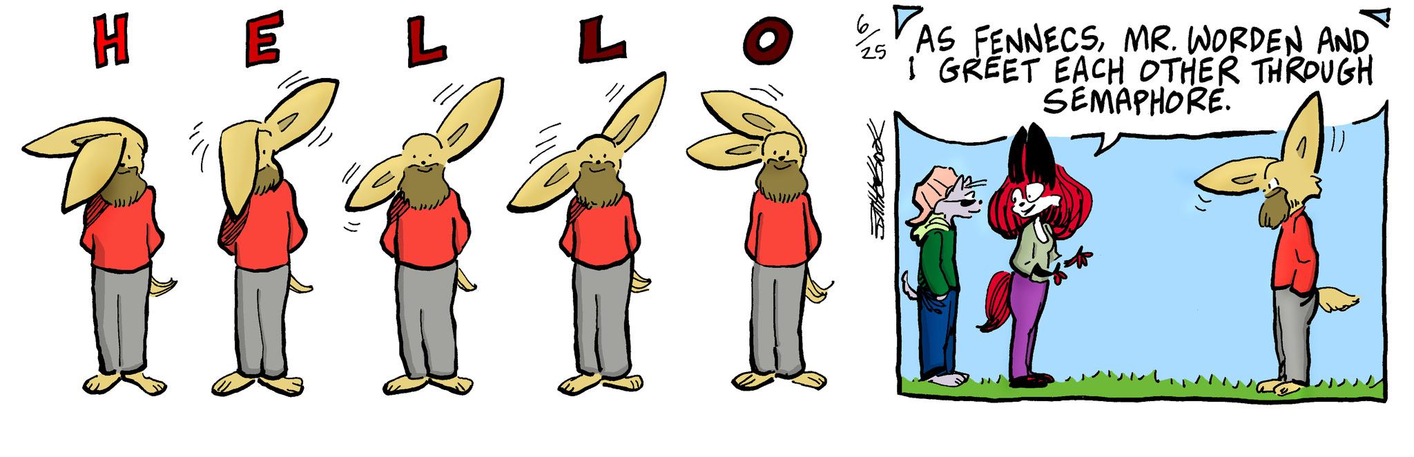 Animated cartoon OCR: HE L 6. AS FENNECSMR. WORDEN AND 25 I GREET EACH OTHER THROUGH SEMAPHORE. HE L 6. AS FENNECSMR . WORDEN AND 25 I GREET EACH OTHER THROUGH SEMAPHORE .