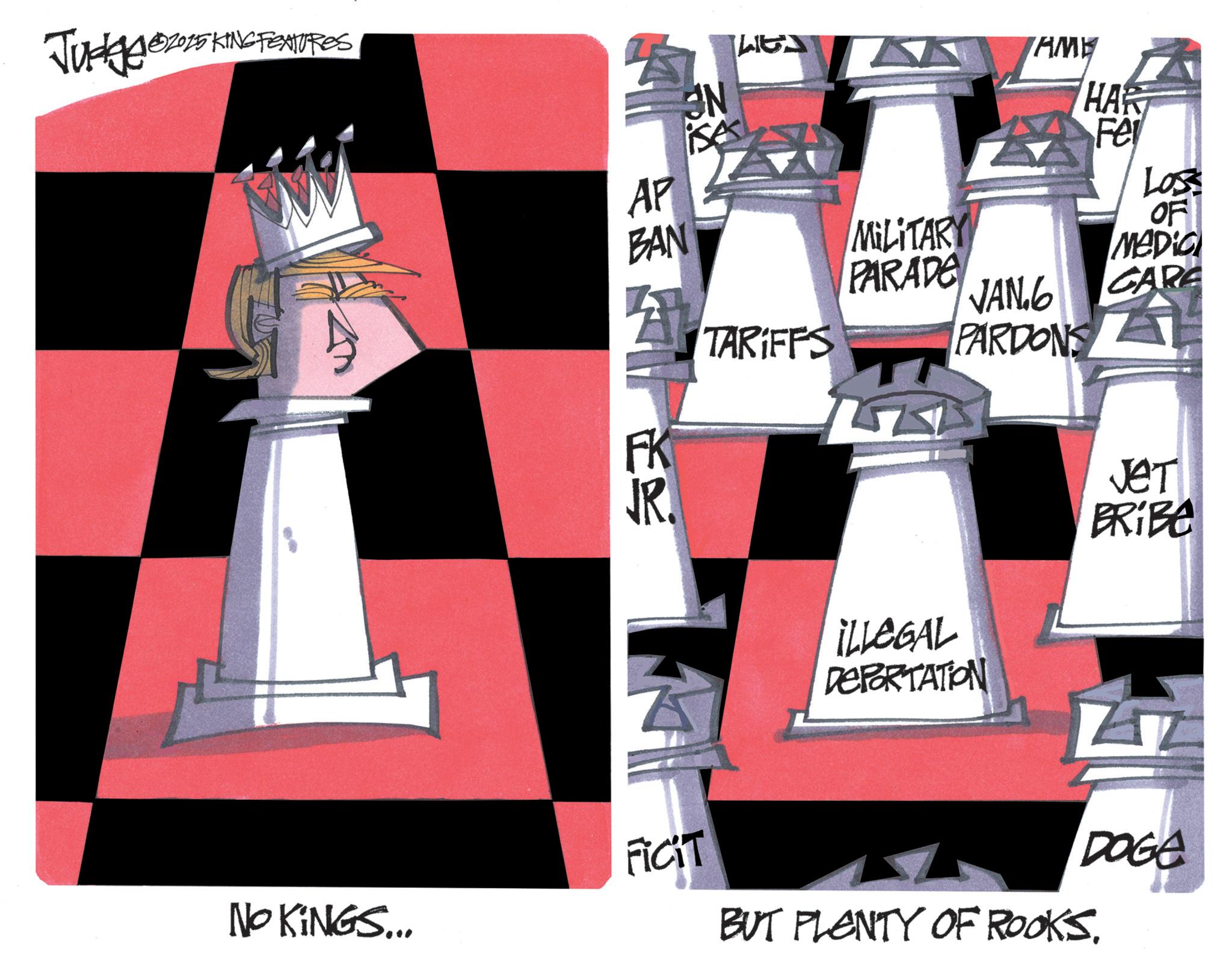 Fiction OCR: Judges 2015 KING FEATURES ? AP BAN N FK JR. ? TAME TARIFFS HAR Fe Loss OF MEDIC VANG CARE PARDONS MILITARY PARADE ILLEGAL DEPORTATION JET BRIBA FiCiT DOGE NO KINGS... BUT PLENTY OF ROOKS. Judges 2015 KING FEATURES ? AP BAN N FK JR . ? TAME TARIFFS HAR Fe Loss OF MEDIC VANG CARE PARDONS MILITARY PARADE ILLEGAL DEPORTATION JET BRIBA FiCiT DOGE NO KINGS ... BUT PLENTY OF ROOKS .