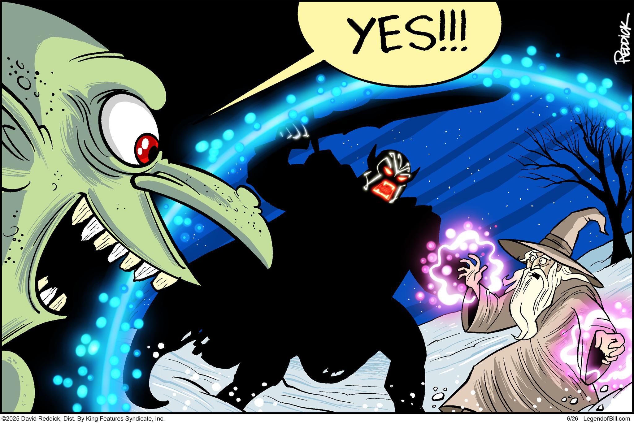 Comic book OCR: ©2025 David ReddickInc. YES!!! ? 6/26 LegendofBill.com REDDICK © 2025 David ReddickDist . By King Features SyndicateInc. YES !!! ? 6/26 LegendofBill.com REDDICK