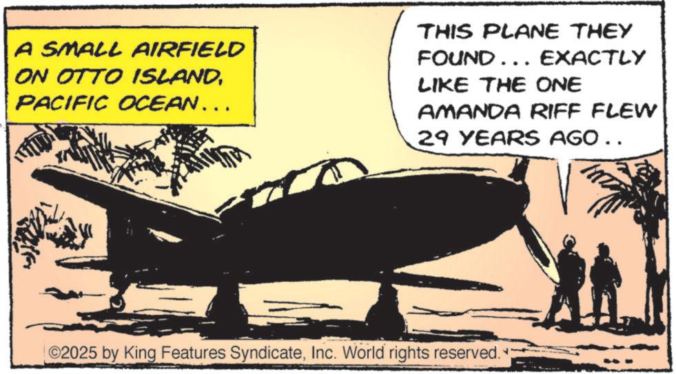 Air travel OCR: A SMALL AIRFIELD ON OTTO ISLANDPACIFIC OCEAN... THIS PLANE THEY FOUND... EXACTLY LIKE THE ONE AMANDA RIFF FLEW 29 YEARS AGO .. ©2025 by King Features SyndicateInc. World rights reserved. A SMALL AIRFIELD ON OTTO ISLANDPACIFIC OCEAN ... THIS PLANE THEY FOUND ... EXACTLY LIKE THE ONE AMANDA RIFF FLEW 29 YEARS AGO .. © 2025 by King Features SyndicateInc. World rights reserved .
