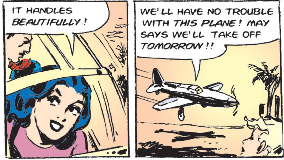Publication OCR: IT HANDLES BEAUTIFULLY ! 2 WE'LL HAVE NO TROUBLE WITH THIS PLANE! MAY SAYS WE'LL TAKE OFF TOMORROW!! IT HANDLES BEAUTIFULLY ! 2 WE'LL HAVE NO TROUBLE WITH THIS PLANE ! MAY SAYS WE'LL TAKE OFF TOMORROW !!