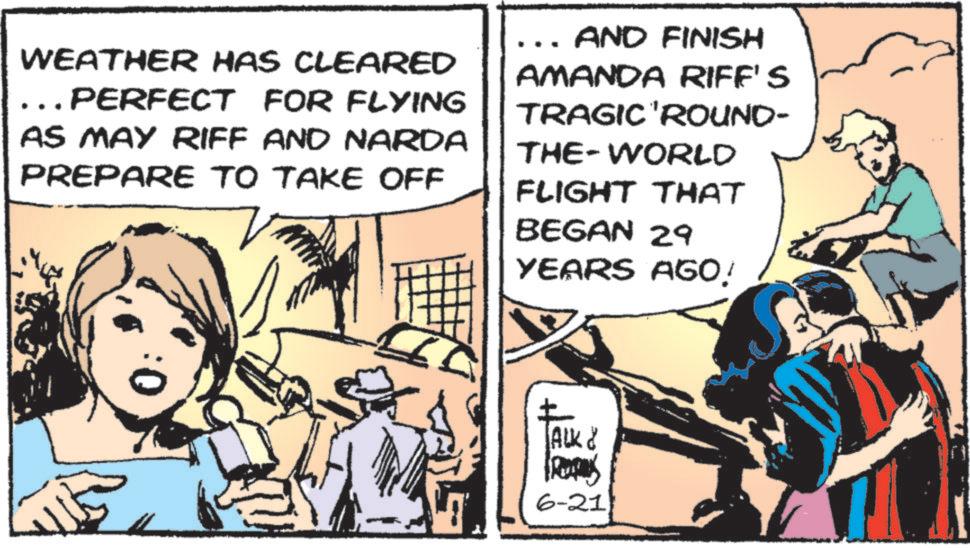 Animated cartoon OCR: WEATHER HAS CLEARED PERFECT FOR FLYING AS MAY RIFF AND NARDA PREPARE TO TAKE OFF AND FINISH AMANDA RIFF'S TRAGIC'ROUND- THE-WORLD FLIGHT THAT BEGAN 29 YEARS AGO! ALK & 6-21 WEATHER HAS CLEARED PERFECT FOR FLYING AS MAY RIFF AND NARDA PREPARE TO TAKE OFF AND FINISH AMANDA RIFF'S TRAGIC'ROUND- THE - WORLD FLIGHT THAT BEGAN 29 YEARS AGO ! ALK & 6-21