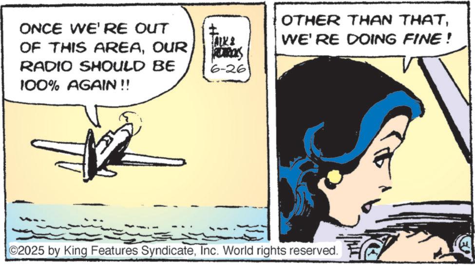 Fictional character OCR: ONCE WE'RE OUT OTHER THAN THATWE'RE DOING FINE! OF THIS AREAOUR RUBRICKS RADIO SHOULD BE 6-26 100% AGAIN !! ©2025 by King Features SyndicateInc. World rights reserved. ONCE WE'RE OUT OTHER THAN THATWE'RE DOING FINE ! OF THIS AREAOUR RUBRICKS RADIO SHOULD BE 6-26 100 % AGAIN !! © 2025 by King Features SyndicateInc. World rights reserved .