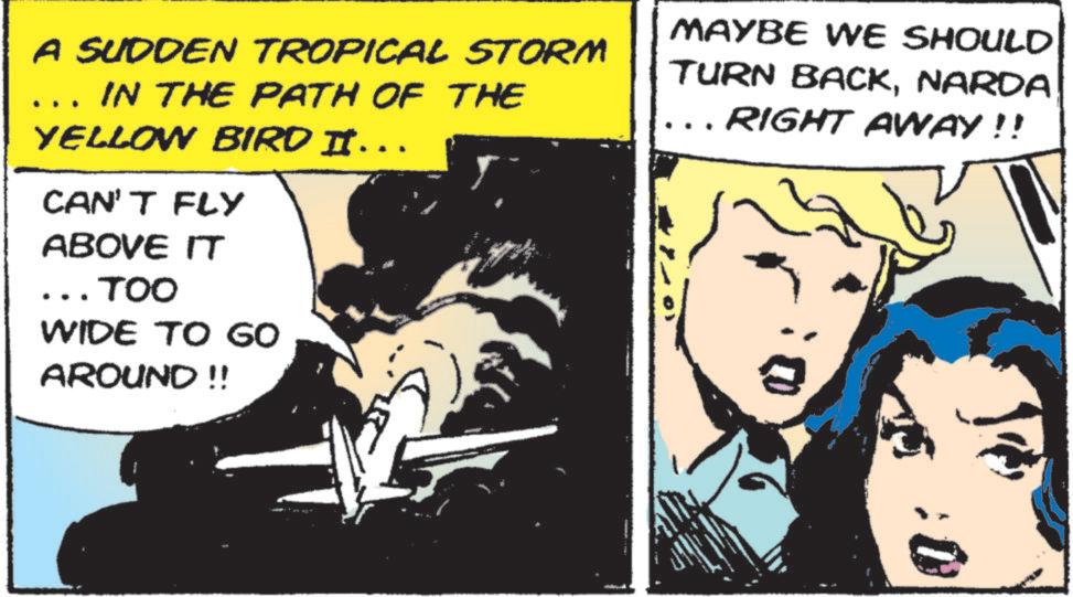 Publication OCR: MAYBE WE SHOULD A SUDDEN TROPICAL STORM IN THE PATH OF THE YELLOW BIRD II…… CAN'T FLY ABOVE IT ... TOO WIDE TO GO AROUND!! TURN BACKNARDA RIGHT AWAY!! MAYBE WE SHOULD A SUDDEN TROPICAL STORM IN THE PATH OF THE YELLOW BIRD II …… CAN'T FLY ABOVE IT ... TOO WIDE TO GO AROUND !! TURN BACKNARDA RIGHT AWAY !!