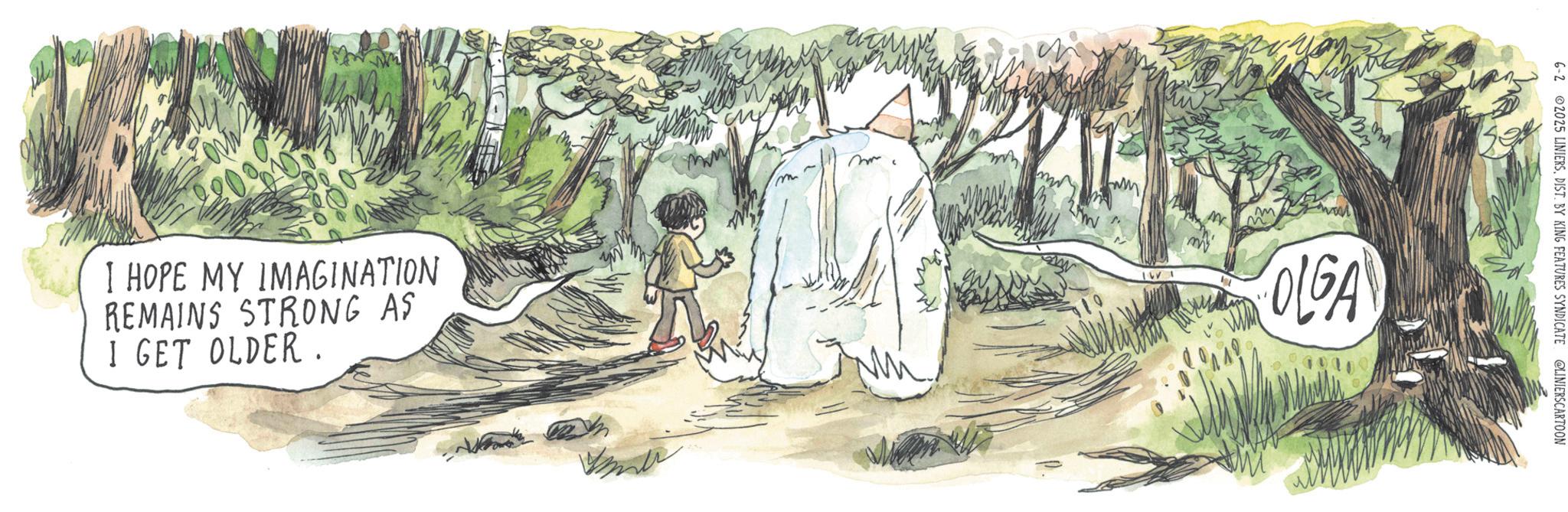 Walking OCR: I HOPE MY IMAGINATION REMAINS STRONG AS I GET OLDER. m ww ?? OLGA 6-2 2025 LINIERSDIST. BY KING FEATURES SYNDICATE @LINIERSCARTOON I HOPE MY IMAGINATION REMAINS STRONG AS I GET OLDER . m ww ?? OLGA 6-2 2025 LINIERSDIST . BY KING FEATURES SYNDICATE @LINIERSCARTOON
