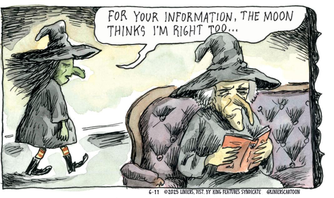 Photo caption OCR: FOR YOUR INFORMATIONTHE MOON THINKS I'M RIGHT TOO... 6-11 2025 LINIERSDIST. BY KING FEATURES SYNDICATE @LINIERSCARTOON FOR YOUR INFORMATIONTHE MOON THINKS I'M RIGHT TOO ... 6-11 2025 LINIERSDIST . BY KING FEATURES SYNDICATE @LINIERSCARTOON