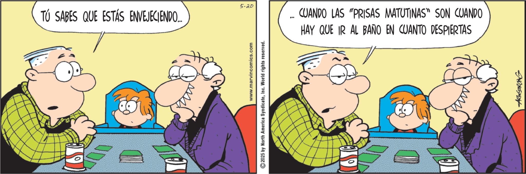 Animated cartoon OCR: TÚ SABES QUE ESTÁS ENVEJECIENDO.... www.marvincomics.com 2025 by North America SyndicateInc. World rights reserved. 5-20 " CUANDO LAS "PRISAS MATUTINAS" SON CUANDO HAY QUE IR AL BAÑO EN CUANTO DESPIERTAS ARMSTRONG TÚ SABES QUE ESTÁS ENVEJECIENDO .... www.marvincomics.com 2025 by North America SyndicateInc. World rights reserved . 5-20 " CUANDO LAS " PRISAS MATUTINAS " SON CUANDO HAY QUE IR AL BAÑO EN CUANTO DESPIERTAS ARMSTRONG
