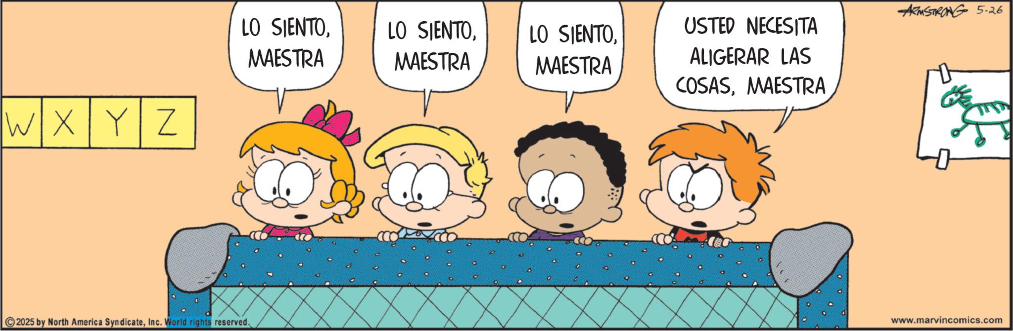 Comics OCR: WXYZ LO SIENTOMAESTRA LO SIENTOMAESTRA LO SIENTOMAESTRA 2025 by North America SyndicateInc. World rights reserved. USTED NECESITA ALIGERAR LAS COSASMAESTRA ARMSTRONG 5-26 www.marvincomics.com WXYZ LO SIENTOMAESTRA LO SIENTOMAESTRA LO SIENTOMAESTRA 2025 by North America SyndicateInc. World rights reserved . USTED NECESITA ALIGERAR LAS COSASMAESTRA ARMSTRONG 5-26 www.marvincomics.com