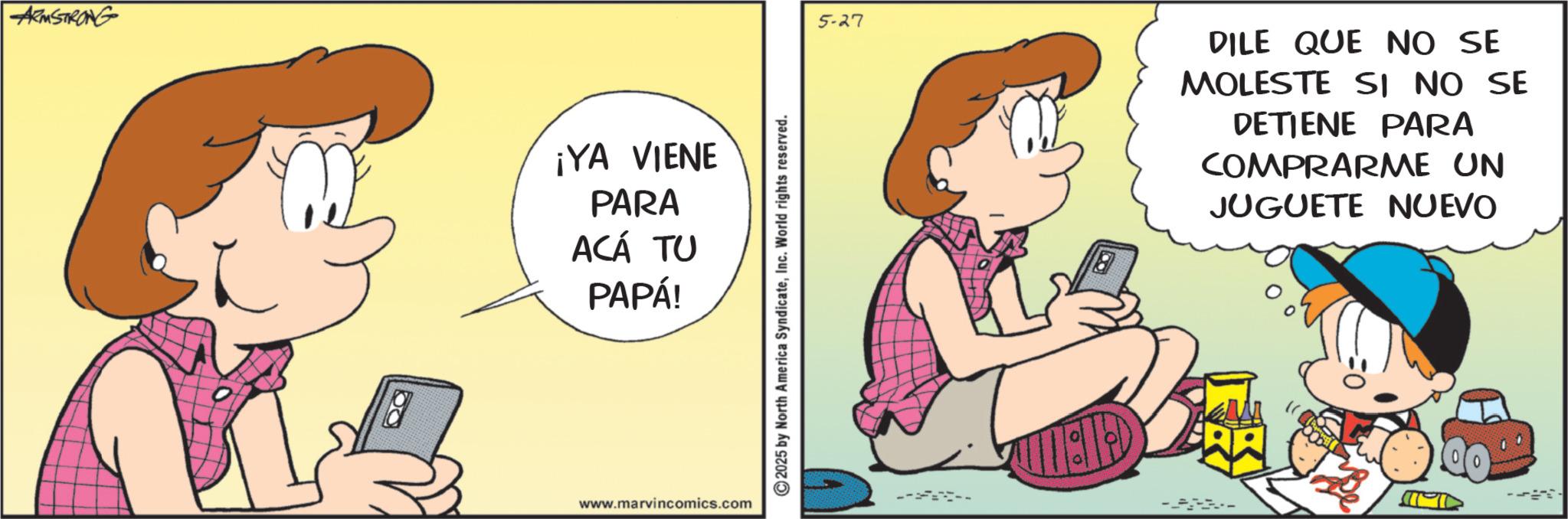 Comic book OCR: ARMSTRONG ¡YA VIENE PARA ACÁ TU PAPÁ! www.marvincomics.com ?2025 by North America SyndicateInc. World rights reserved. 5-27 DILE QUE NO SE MOLESTE SI NO SE DETIENE PARA COMPRARME UN JUGUETE NUEVO -AR ARMSTRONG ¡ YA VIENE PARA ACÁ TU PAPÁ ! www.marvincomics.com ?2025 by North America SyndicateInc. World rights reserved . 5-27 DILE QUE NO SE MOLESTE SI NO SE DETIENE PARA COMPRARME UN JUGUETE NUEVO -AR