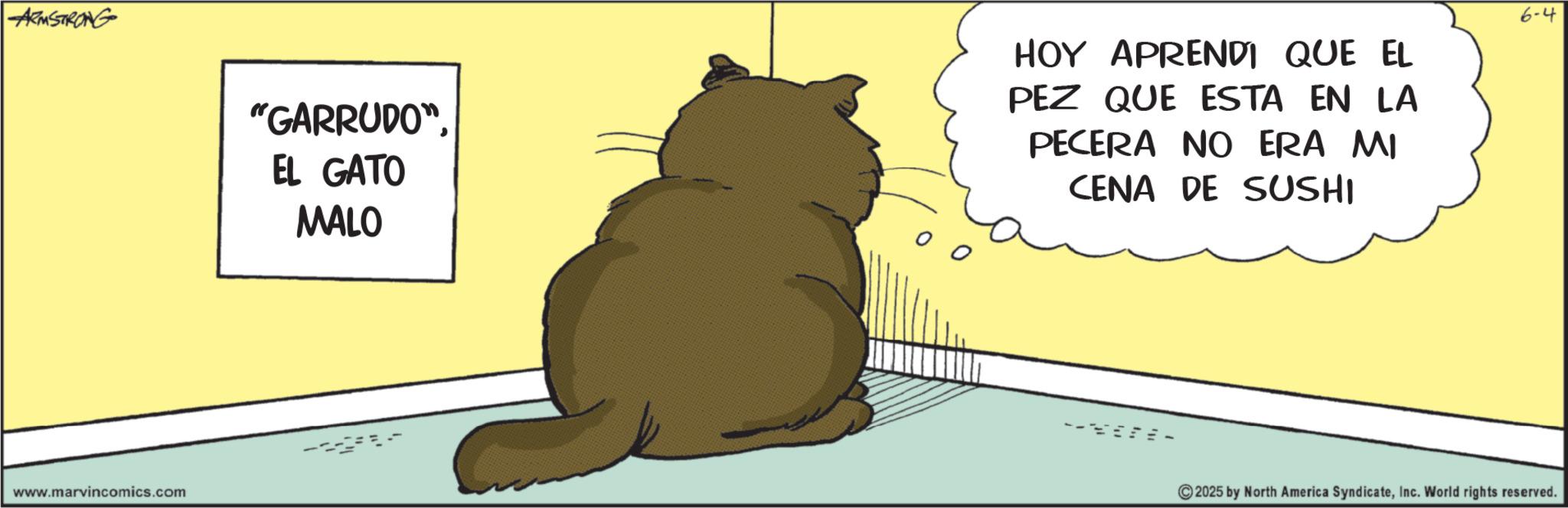 Whiskers OCR: ARMSTRONG www.marvincomics.com "GARRUDO"EL GATO MALO HOY APRENDI QUE EL PEZ QUE ESTA EN LA PECERA NO ERA MI CENA DE SUSHI 6-4 2025 by North America SyndicateInc. World rights reserved. ARMSTRONG www.marvincomics.com " GARRUDO "EL GATO MALO HOY APRENDI QUE EL PEZ QUE ESTA EN LA PECERA NO ERA MI CENA DE SUSHI 6-4 2025 by North America SyndicateInc. World rights reserved .