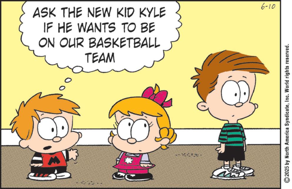 Fiction OCR: ASK THE NEW KID KYLE IF HE WANTS TO BE ON OUR BASKETBALL TEAM 6-10 2025 by North America SyndicateInc. World rights reserved. ASK THE NEW KID KYLE IF HE WANTS TO BE ON OUR BASKETBALL TEAM 6-10 2025 by North America SyndicateInc. World rights reserved .