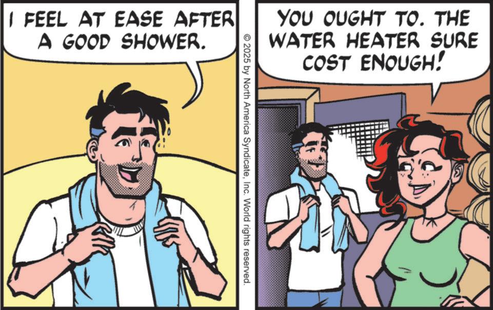 Moustache OCR: I FEEL AT EASE AFTER A GOOD SHOWER. YOU OUGHT TO. THE WATER HEATER SURE COST ENOUGH! © 2025 by North America SyndicateInc. World rights reserved. I FEEL AT EASE AFTER A GOOD SHOWER . YOU OUGHT TO . THE WATER HEATER SURE COST ENOUGH ! © 2025 by North America SyndicateInc. World rights reserved .