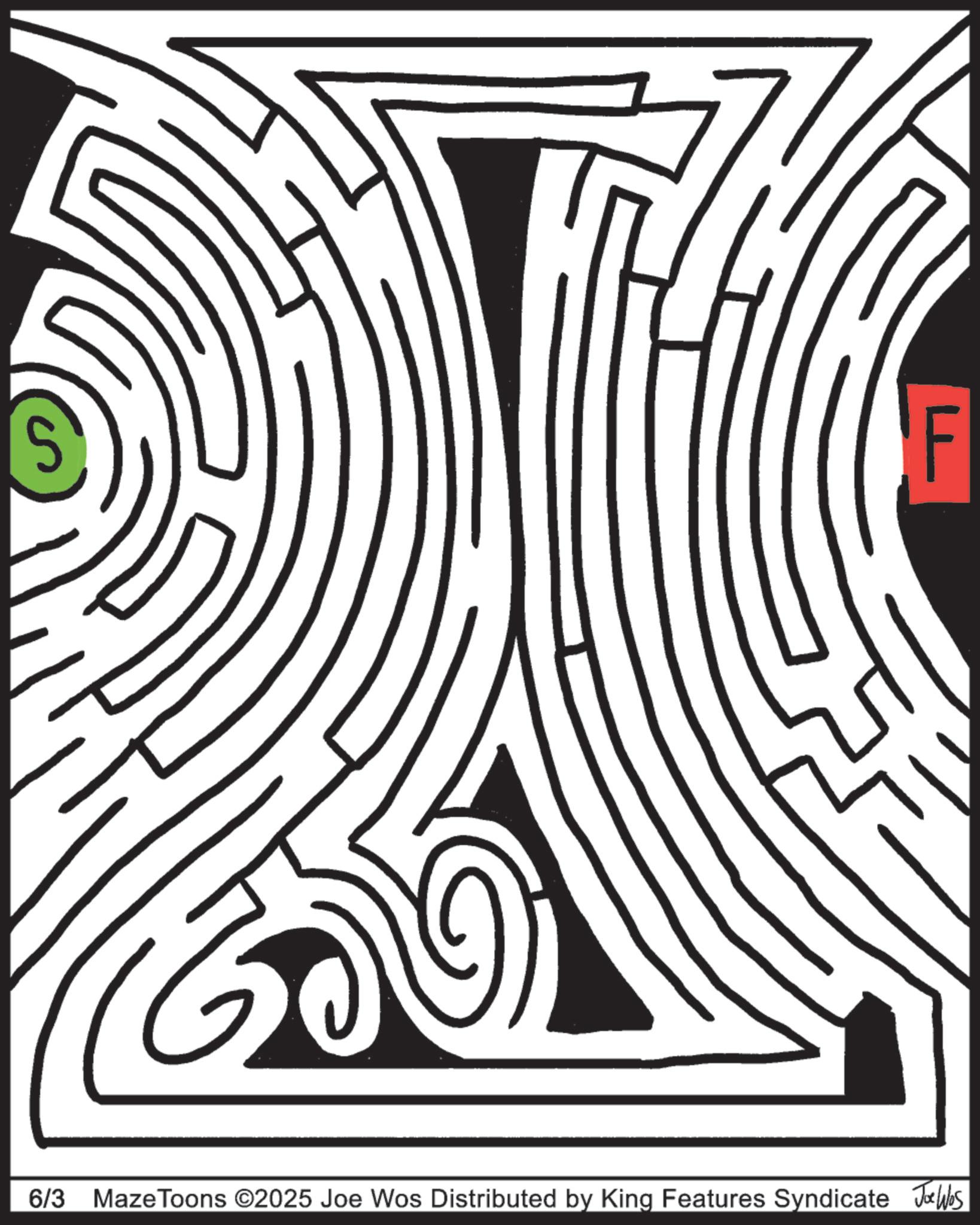 Design OCR: S 6/3 Maze Toons ©2025 Joe Wos Distributed by King Features Syndicate Jobs S 6/3 Maze Toons © 2025 Joe Wos Distributed by King Features Syndicate Jobs