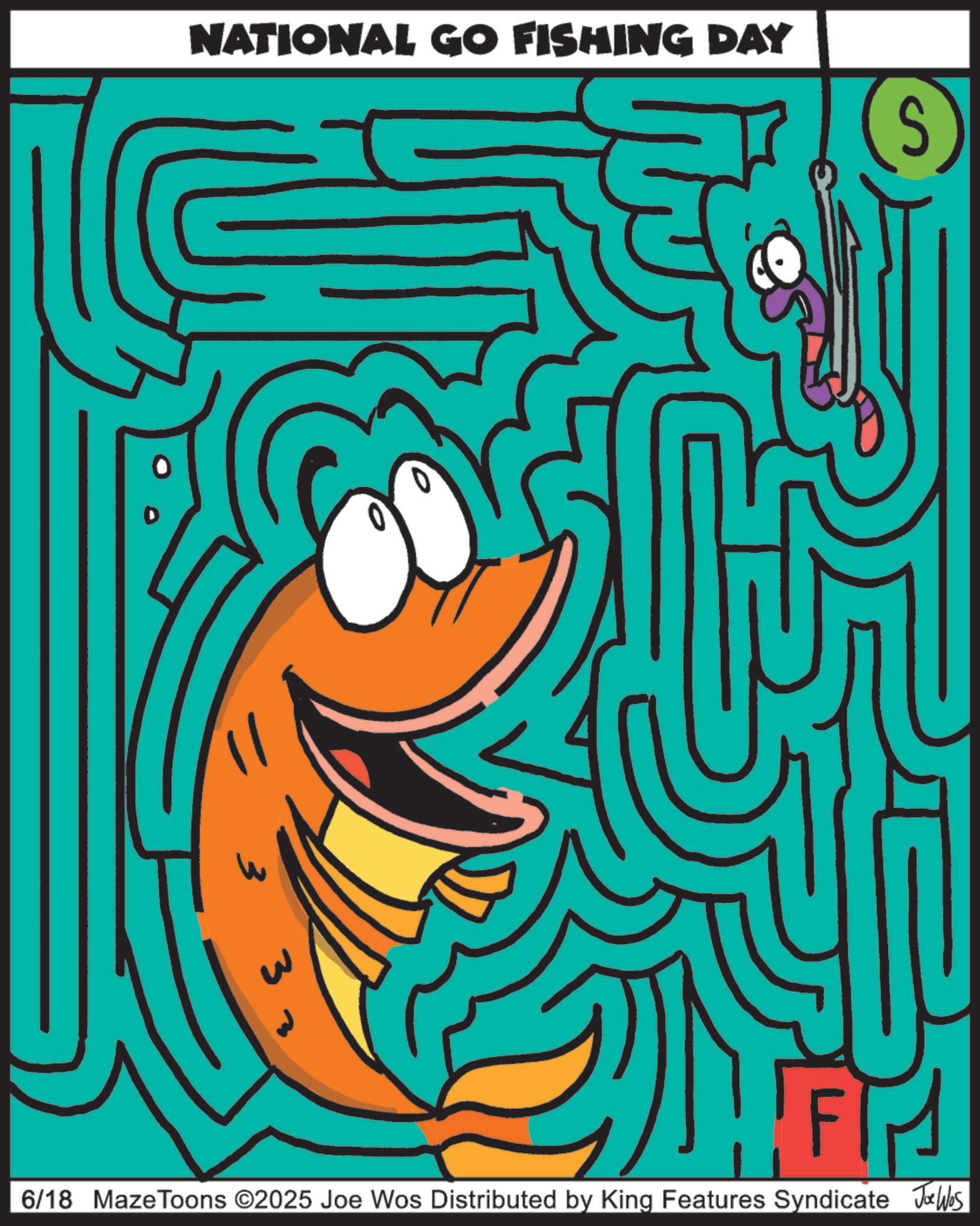 Graphic design OCR: NATIONAL GO FISHING DAY S 3 3. 6/18 MazeToons ©2025 Joe Wos Distributed by King Features Syndicate Jobs NATIONAL GO FISHING DAY S 3 3 . 6/18 MazeToons © 2025 Joe Wos Distributed by King Features Syndicate Jobs