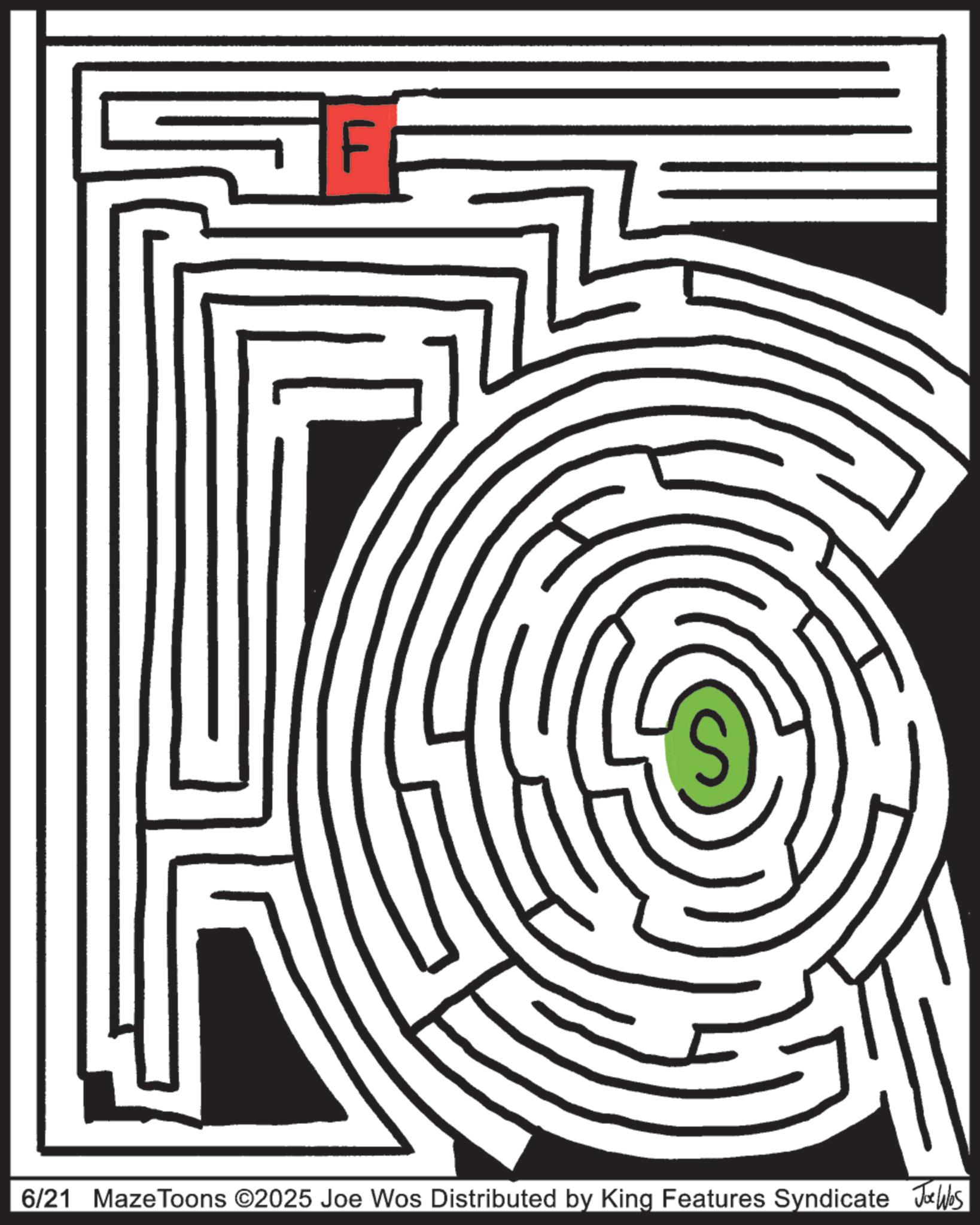 Labyrinth OCR: F 6/21 MazeToons ©2025 Joe Wos Distributed by King Features Syndicate Jobs F 6/21 MazeToons © 2025 Joe Wos Distributed by King Features Syndicate Jobs