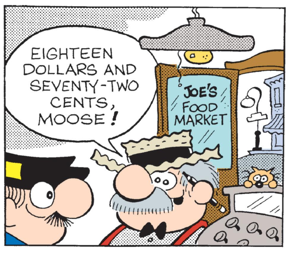 Comics OCR: EIGHTEEN DOLLARS AND SEVENTY-TWO CENTSMOOSE! JOE'S FOOD MARKET 00 EIGHTEEN DOLLARS AND SEVENTY - TWO CENTSMOOSE ! JOE'S FOOD MARKET 00