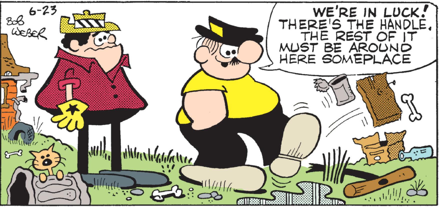 Comics OCR: ??? 6-23 WEBER WE'RE IN LUCK! THERE'S THE HANDLETHE REST OF IT MUST BE AROUND HERE SOMEPLACE SR ??? 6-23 WEBER WE'RE IN LUCK ! THERE'S THE HANDLETHE REST OF IT MUST BE AROUND HERE SOMEPLACE SR