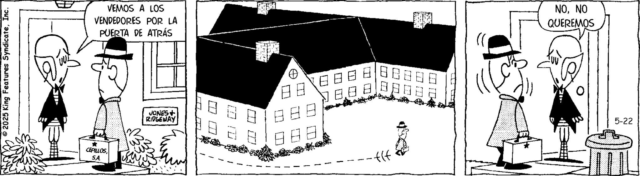 Comics OCR: © 2025 King Features SyndicateInc. VEMOS A LOS VENDEDORES POR LA PUERTA DE ATRÁS * CEPILLOSSA JONES+ RIDGEWAY Ba 133 ? ? ???? ?? -+(f NONO QUEREMOS 5-22 © 2025 King Features SyndicateInc. VEMOS A LOS VENDEDORES POR LA PUERTA DE ATRÁS * CEPILLOSSA JONES + RIDGEWAY Ba 133 ? ? ? ? ? ? ? ? - + ( f NONO QUEREMOS 5-22