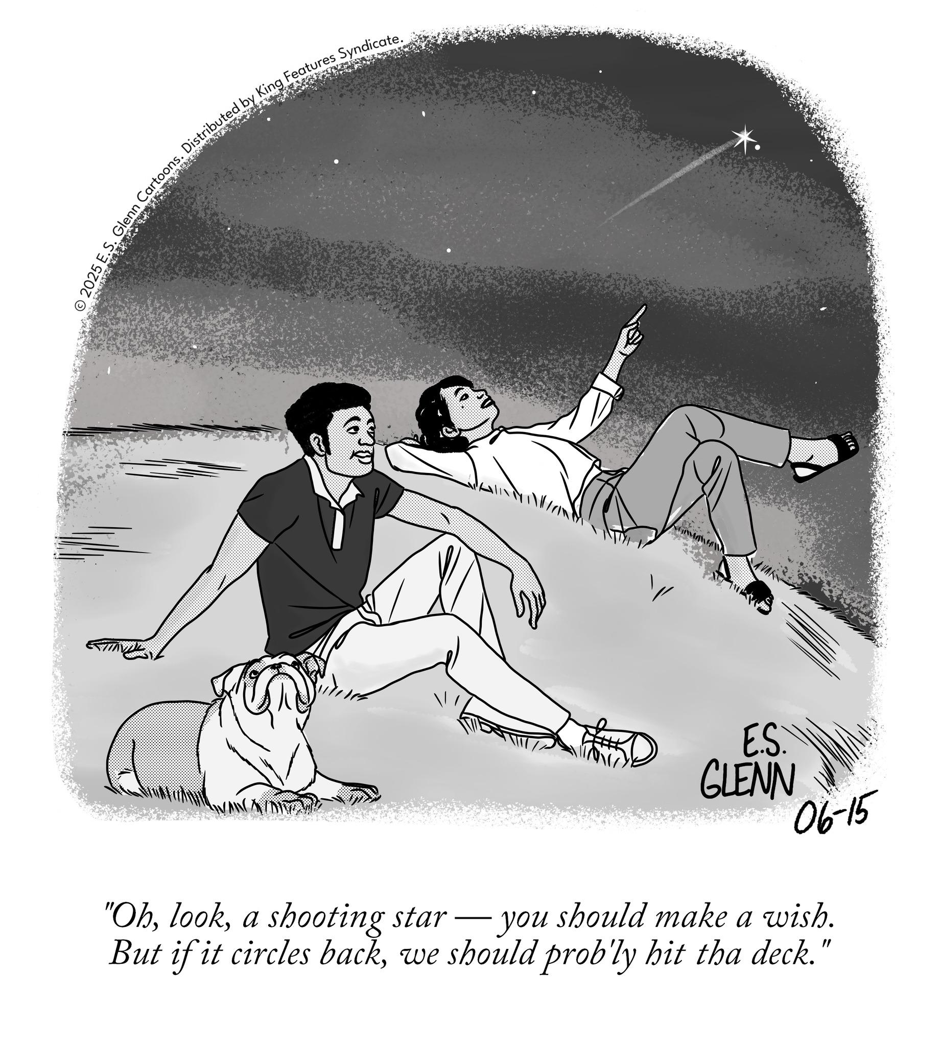 Love OCR: © 2025 E. 5 E.S. Glenn Cartoons. Distributed by King Features Syndicate. E.S. GLENN 06-15 "Oha shooting star you should make a wish. But if it circles backwe should prob'ly hit tha deck. " © 2025 E. 5 E.S. Glenn Cartoons . Distributed by King Features Syndicate . E.S. GLENN 06-15 " Oha shooting star you should make a wish . But if it circles backwe should prob'ly hit tha deck . "