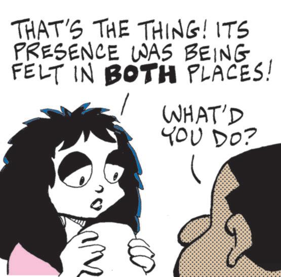 Animated cartoon OCR: THAT'S THE THING! ITS PRESENCE WAS BEING FELT IN BOTH PLACES! WHAT'D YOU DO? THAT'S THE THING ! ITS PRESENCE WAS BEING FELT IN BOTH PLACES ! WHAT'D YOU DO ?