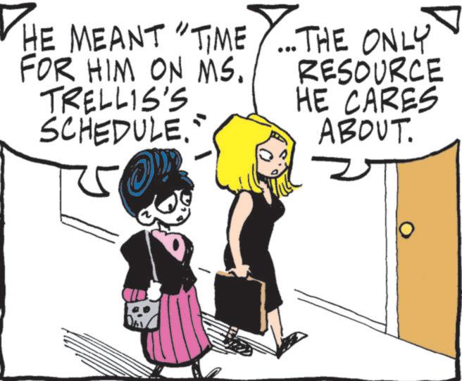 Fictional character OCR: HE MEANT "TIME FOR HIM ON MS. TRELLIS'S SCHEDULE." ...THE ONLY RESOURCE HE CARES ABOUT. 2 HE MEANT " TIME FOR HIM ON MS . TRELLIS'S SCHEDULE . " ... THE ONLY RESOURCE HE CARES ABOUT . 2