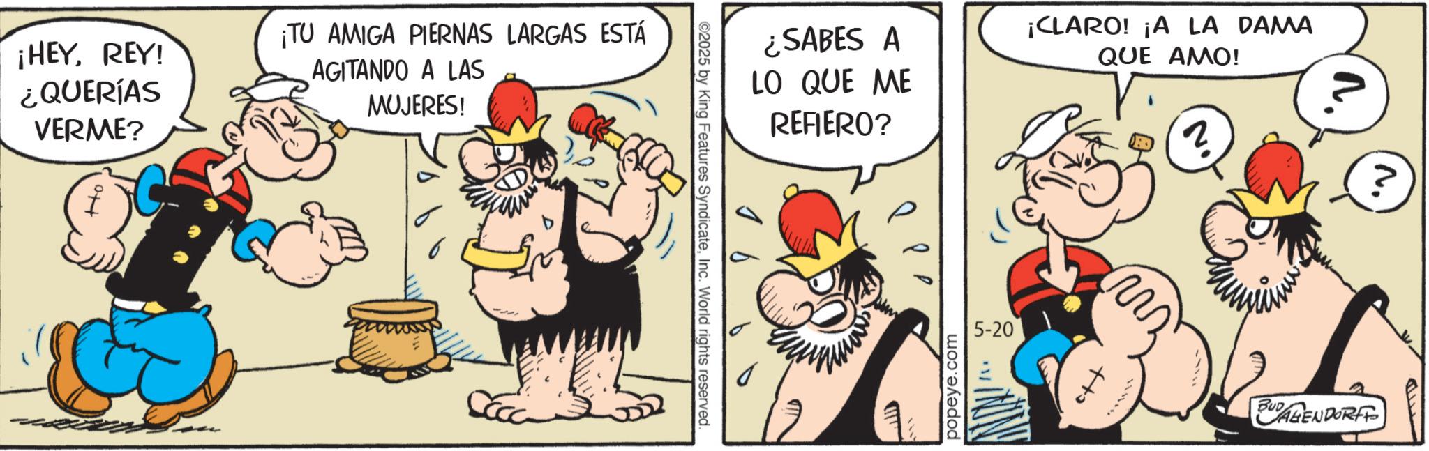 Comic book OCR: ¿SABES A LO QUE ME REFIERO? ¡CLARO! ¡A LA DAMA QUE AMO! 2 ©2025 by King Features SyndicateInc. World rights reserved. ¡HEYREY! ¿QUERÍAS VERME? ¡TU AMIGA PIERNAS LARGAS ESTÁ AGITANDO A LAS MUJERES! 5-20 popeye.com ? tto N. BUDALIENDORF ¿ SABES A LO QUE ME REFIERO ? ¡ CLARO ! ¡ A LA DAMA QUE AMO ! 2 © 2025 by King Features SyndicateInc. World rights reserved . ¡ HEYREY ! ¿ QUERÍAS VERME ? ¡ TU AMIGA PIERNAS LARGAS ESTÁ AGITANDO A LAS MUJERES ! 5-20 popeye.com ? tto N. BUDALIENDORF