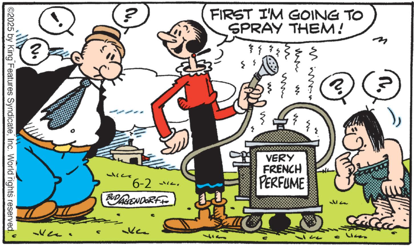 Comics OCR: ©2025 by King Features SyndicateInc. World rights reserved. " ? ? FIRST I'M GOING TO SPRAY THEM! M w A Mimer M www W www W 6-2. BUDAGENDORF VERY FRENCH PERFUME Va -- m ? 2 © 2025 by King Features SyndicateInc. World rights reserved . " ? ? FIRST I'M GOING TO SPRAY THEM ! M w A Mimer M www W www W 6-2 . BUDAGENDORF VERY FRENCH PERFUME Va -- m ? 2