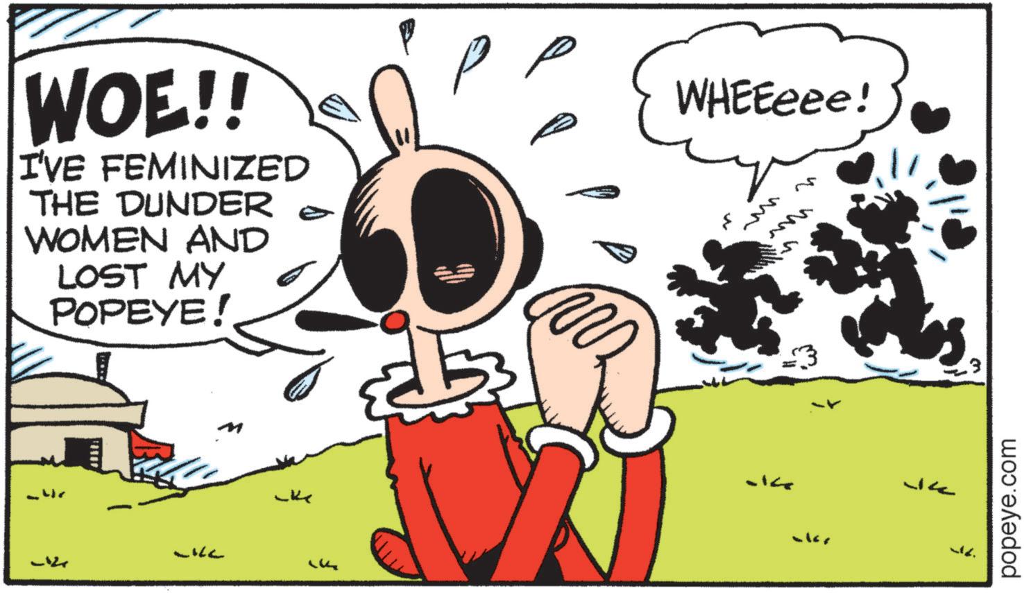 Comic book OCR: 12 WOE!! I'VE FEMINIZED THE DUNDER WOMEN AND LOST MY POPEYE! M ?? WHEEeee! M .3 popeye.com 12 WOE !! I'VE FEMINIZED THE DUNDER WOMEN AND LOST MY POPEYE ! M ?? WHEEeee ! M .3 popeye.com