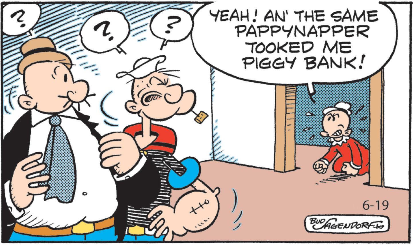 Comic book OCR: ? ? YEAH! AN' THE SAME PAPPYNAPPER TOOKED ME PIGGY BANK! ? tto " 6-19 BUD AGENDORFFO ? ? YEAH ! AN ' THE SAME PAPPYNAPPER TOOKED ME PIGGY BANK ! ? tto " 6-19 BUD AGENDORFFO