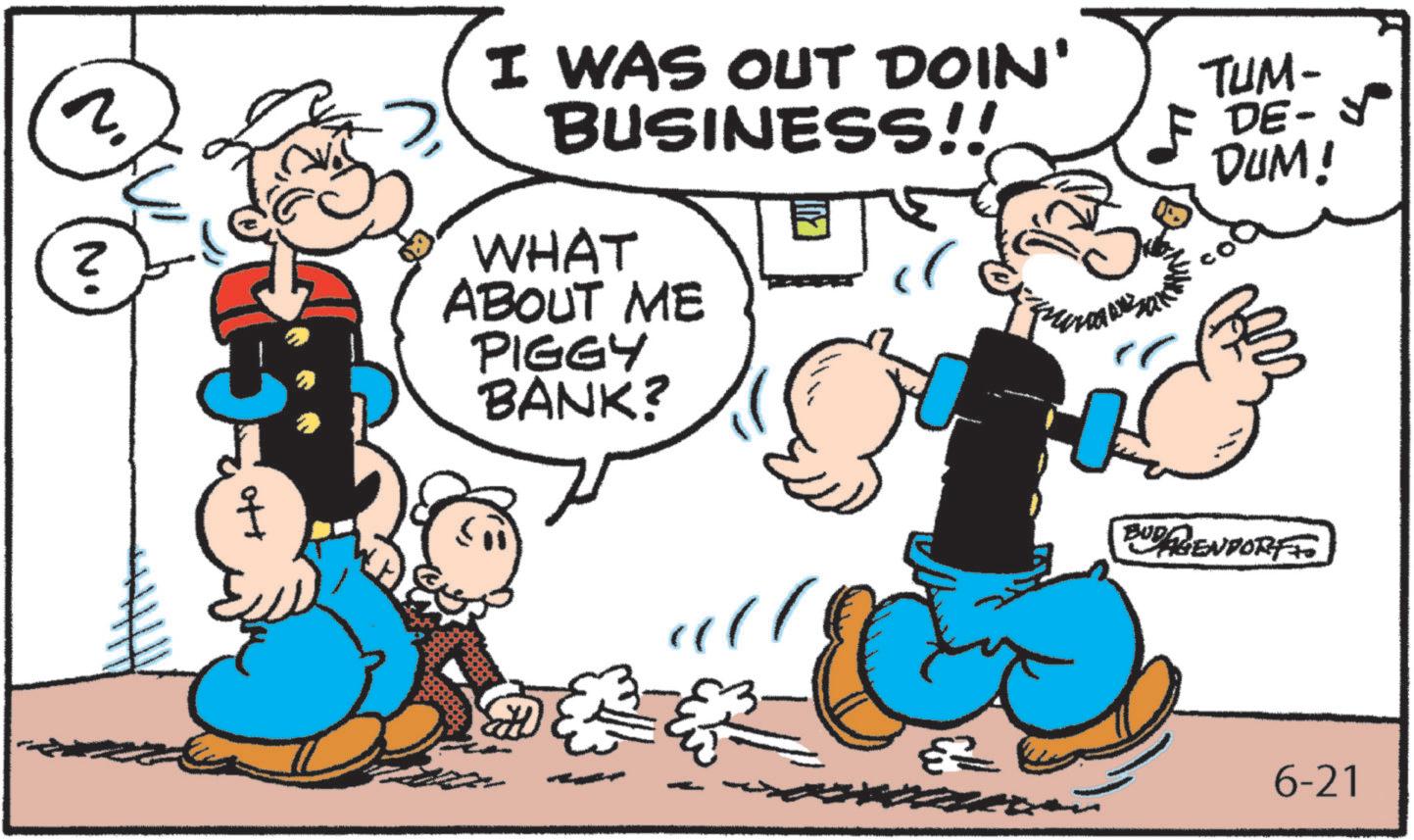 Publication OCR: No z I WAS OUT DOIN' BUSINESS!! WHAT ABOUT ME PIGGY BANK? TUM- DE-Y DUM! BUDAGENPORTFO ?? 6-21 No z I WAS OUT DOIN ' BUSINESS !! WHAT ABOUT ME PIGGY BANK ? TUM- DE - Y DUM ! BUDAGENPORTFO ?? 6-21