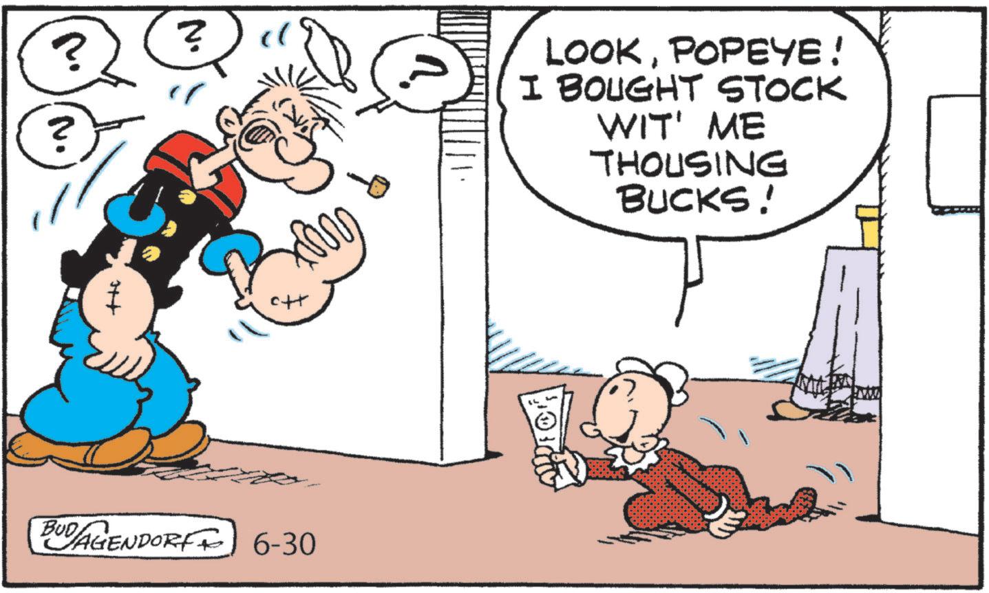 Publication OCR: ? ? ? LOOKPOPEYE! I BOUGHT STOCK WIT' ME THOUSING BUCKS! H++ BUDAGENDORFF 6-30 DE ? ? ? LOOKPOPEYE ! I BOUGHT STOCK WIT ' ME THOUSING BUCKS ! H ++ BUDAGENDORFF 6-30 DE